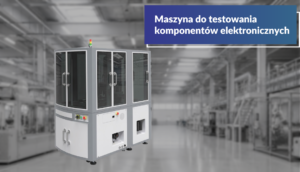 Maszyna do testowania komponentów elektronicznych